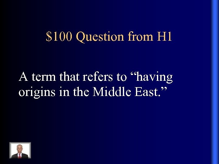 $100 Question from H 1 A term that refers to “having origins in the