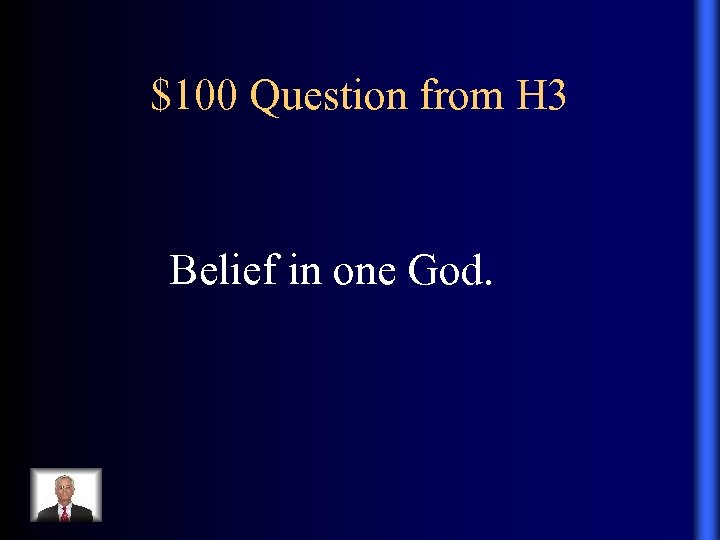 $100 Question from H 3 Belief in one God. 