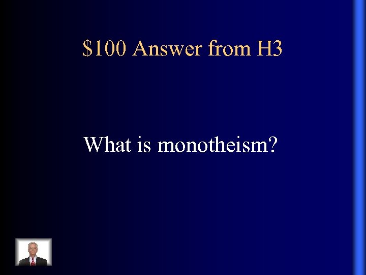 $100 Answer from H 3 What is monotheism? 