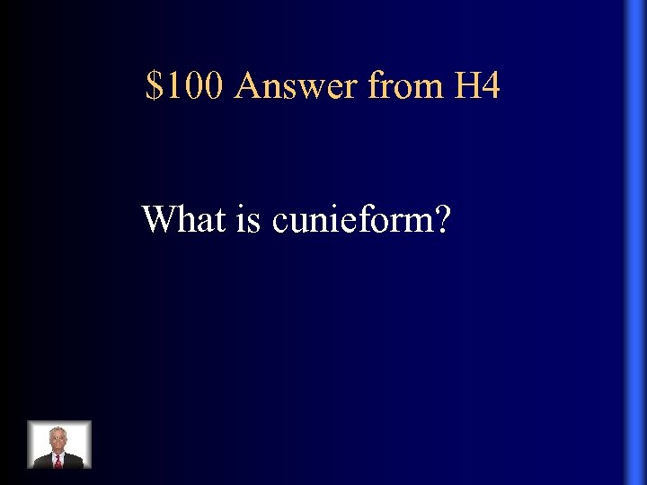 $100 Answer from H 4 What is cunieform? 