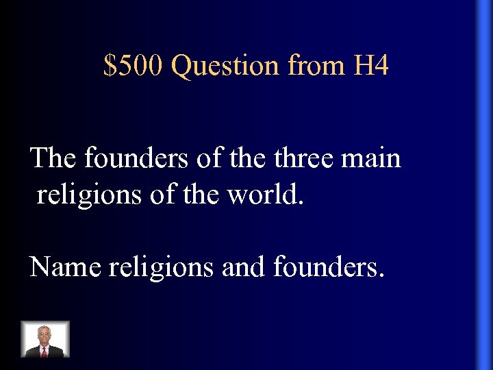 $500 Question from H 4 The founders of the three main religions of the