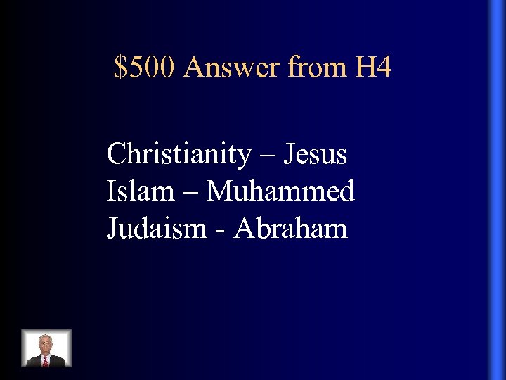 $500 Answer from H 4 Christianity – Jesus Islam – Muhammed Judaism - Abraham