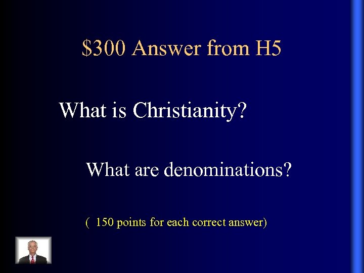 $300 Answer from H 5 What is Christianity? What are denominations? ( 150 points