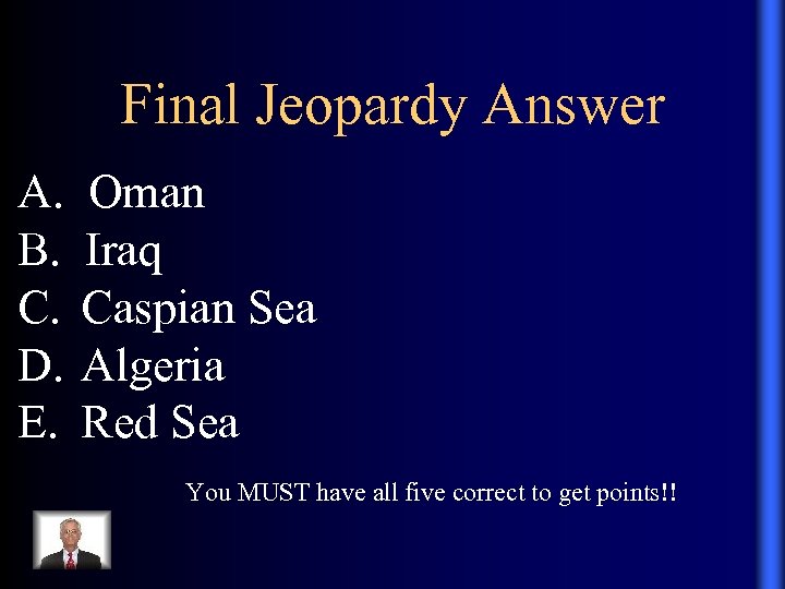 Final Jeopardy Answer A. B. C. D. E. Oman Iraq Caspian Sea Algeria Red