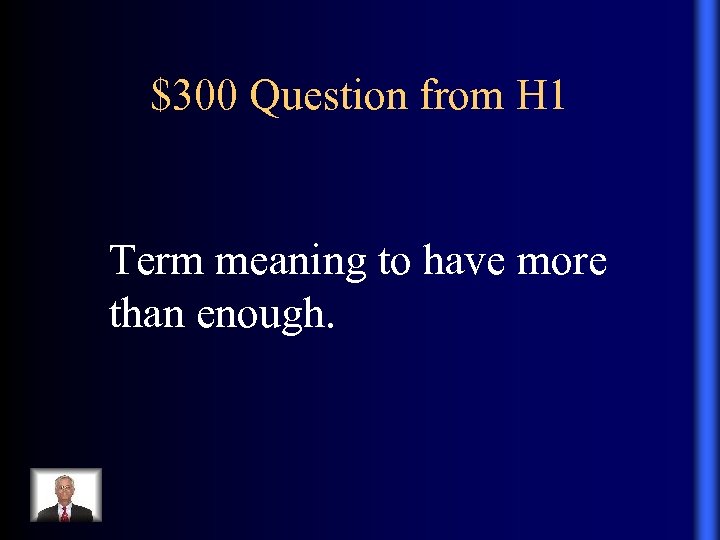$300 Question from H 1 Term meaning to have more than enough. 