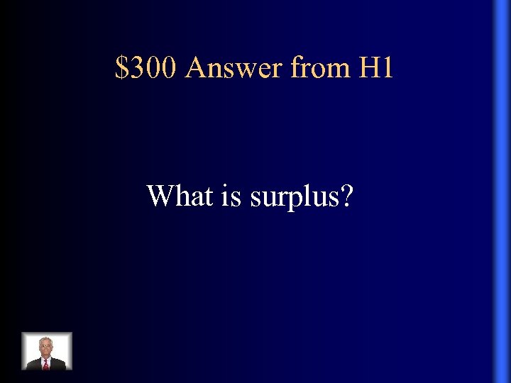 $300 Answer from H 1 What is surplus? 