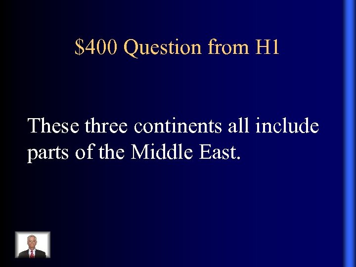 $400 Question from H 1 These three continents all include parts of the Middle