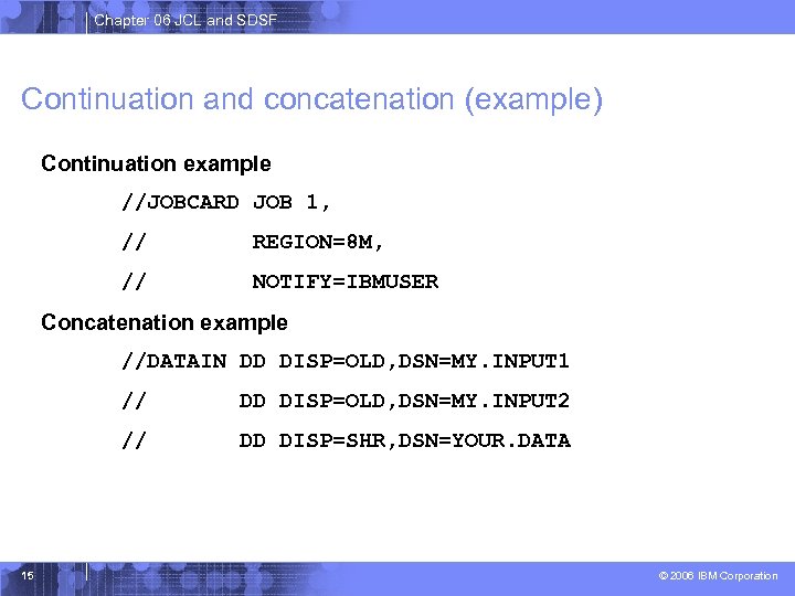 Chapter 06 JCL and SDSF Continuation and concatenation (example) Continuation example //JOBCARD JOB 1,