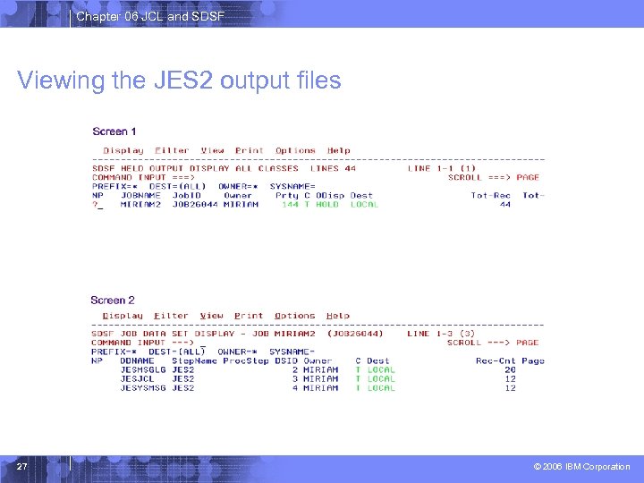 Chapter 06 JCL and SDSF Viewing the JES 2 output files 27 © 2006