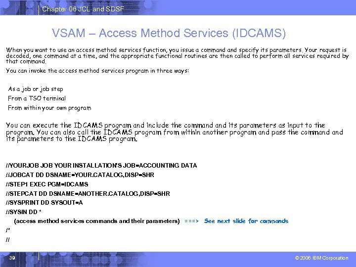 Chapter 06 JCL and SDSF VSAM – Access Method Services (IDCAMS) When you want