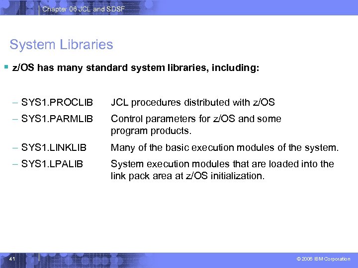 Chapter 06 JCL and SDSF System Libraries § z/OS has many standard system libraries,