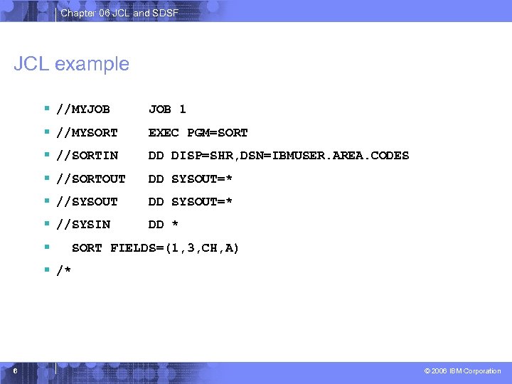 Chapter 06 JCL and SDSF JCL example § //MYJOB 1 § //MYSORT EXEC PGM=SORT