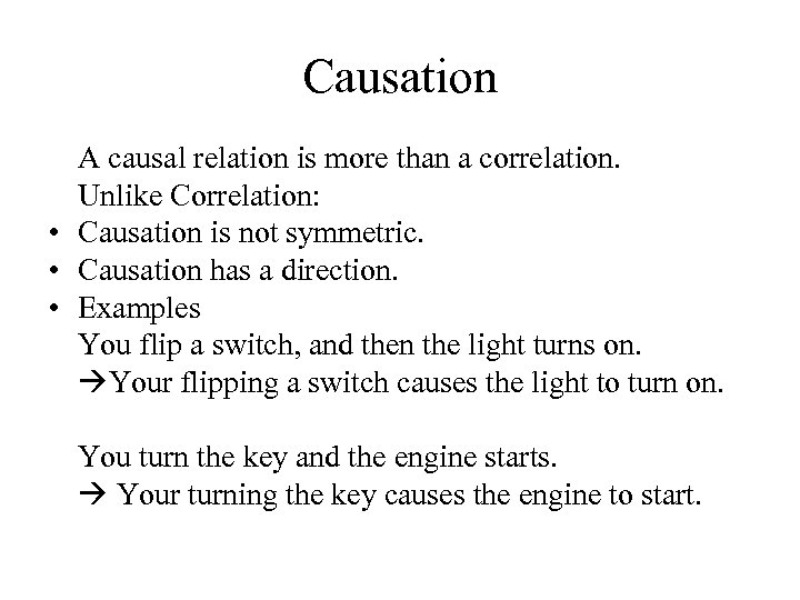 Causation A causal relation is more than a correlation. Unlike Correlation: • Causation is