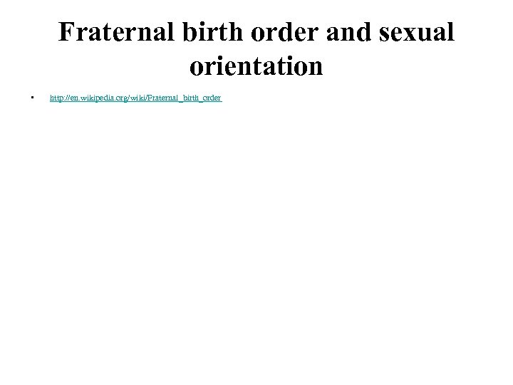 Fraternal birth order and sexual orientation • http: //en. wikipedia. org/wiki/Fraternal_birth_order 