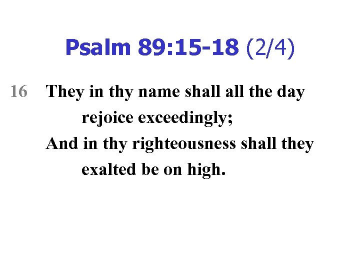 Psalm 89: 15 -18 (2/4) 16 They in thy name shall the day rejoice