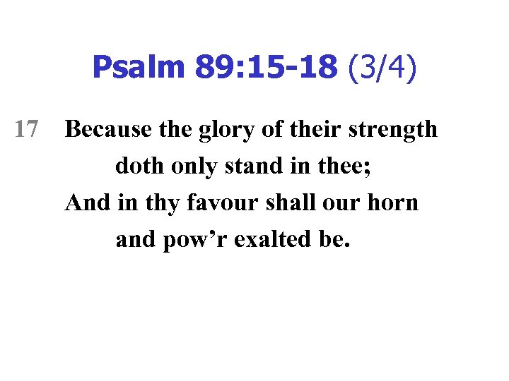 Psalm 89: 15 -18 (3/4) 17 Because the glory of their strength doth only