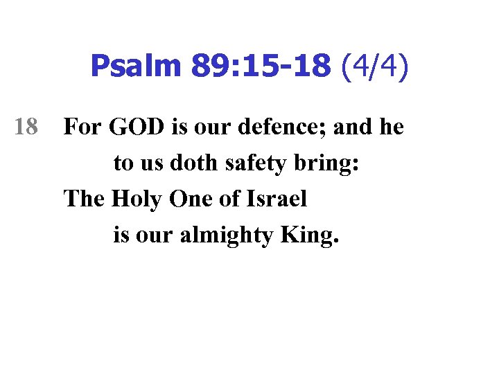 Psalm 89: 15 -18 (4/4) 18 For GOD is our defence; and he to