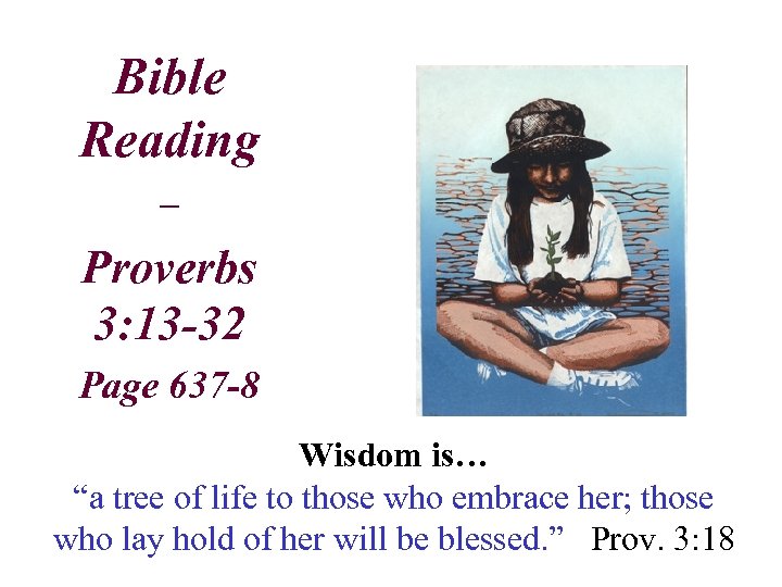 Bible Reading – Proverbs 3: 13 -32 Page 637 -8 Wisdom is… “a tree