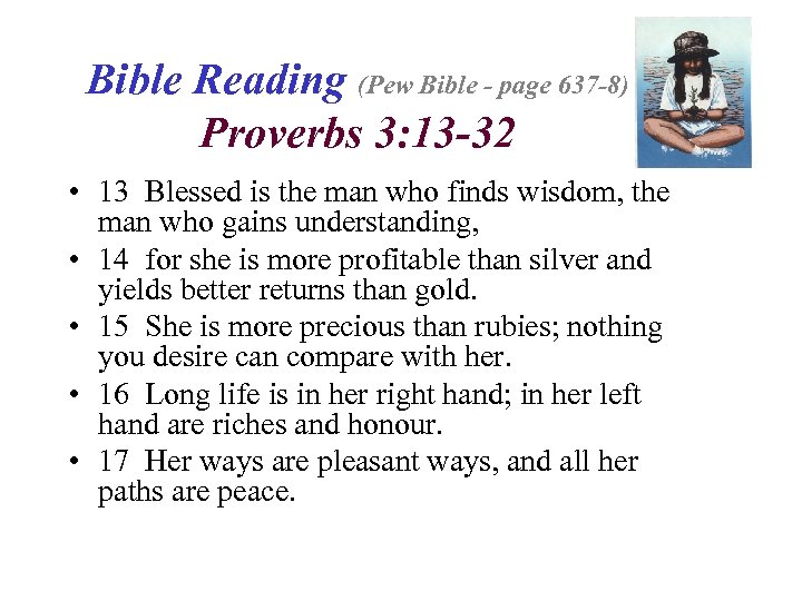 Bible Reading (Pew Bible - page 637 -8) Proverbs 3: 13 -32 • 13