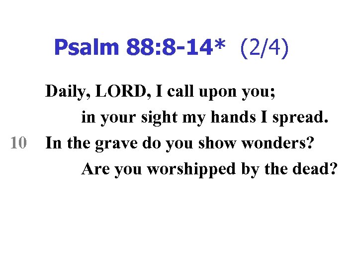 Psalm 88: 8 -14* (2/4) 10 Daily, LORD, I call upon you; in your