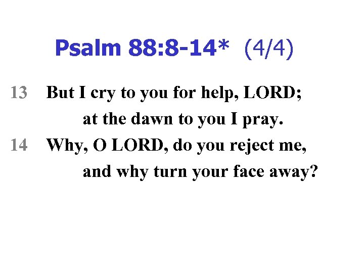 Psalm 88: 8 -14* (4/4) 13 14 But I cry to you for help,