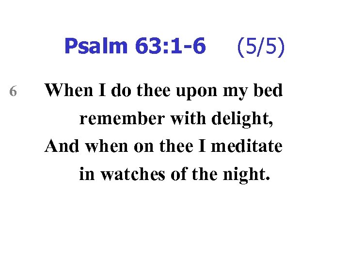 Psalm 63: 1 -6 6 (5/5) When I do thee upon my bed remember