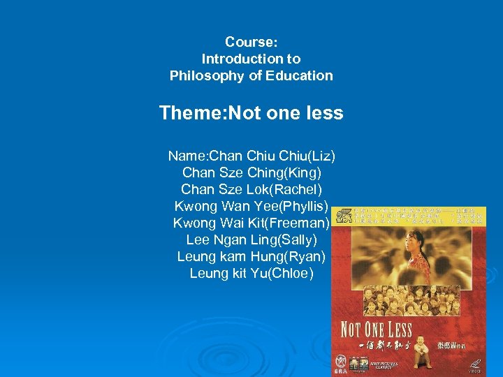 Course: Introduction to Philosophy of Education Theme: Not one less Name: Chan Chiu(Liz) Chan
