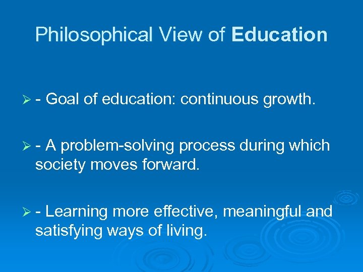 Philosophical View of Education Philosophical View of Ø - Goal of education: continuous growth.