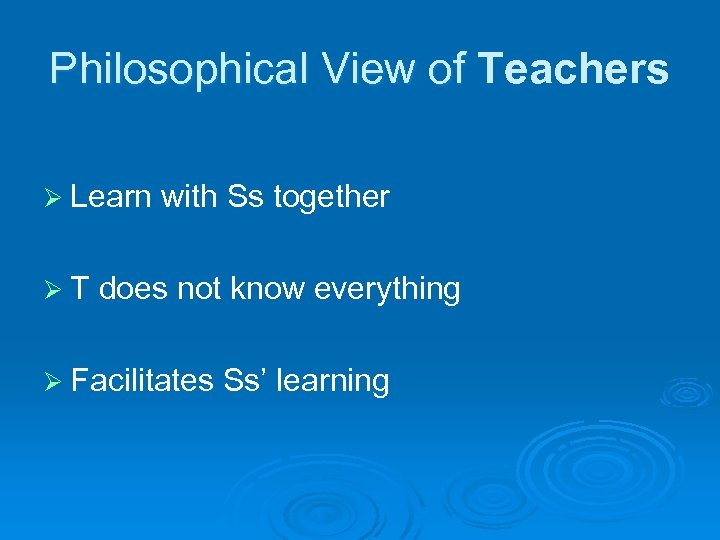 Philosophical View of Teachers Philosophical View of Ø Learn with Ss together Ø T