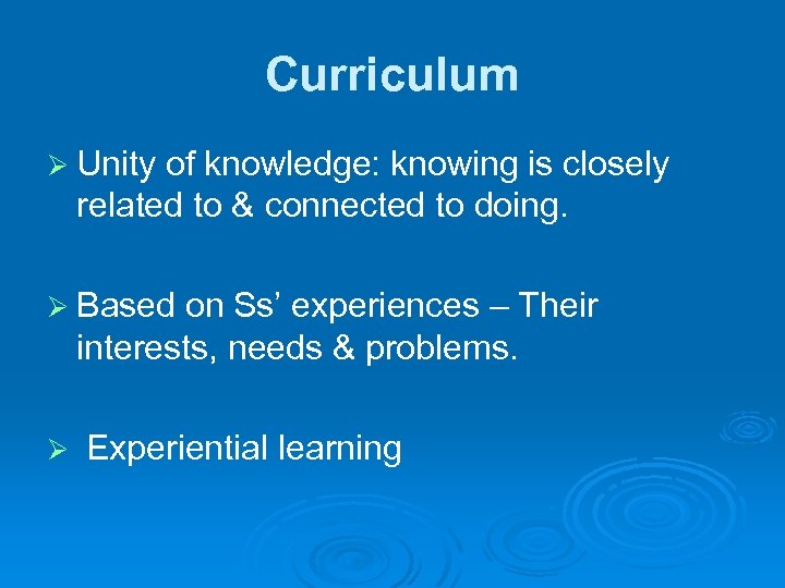 Curriculum Ø Unity of knowledge: knowing is closely related to & connected to doing.