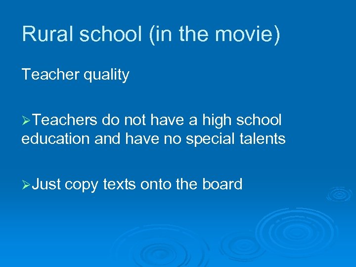 Rural school (in the movie) Teacher quality ØTeachers do not have a high school