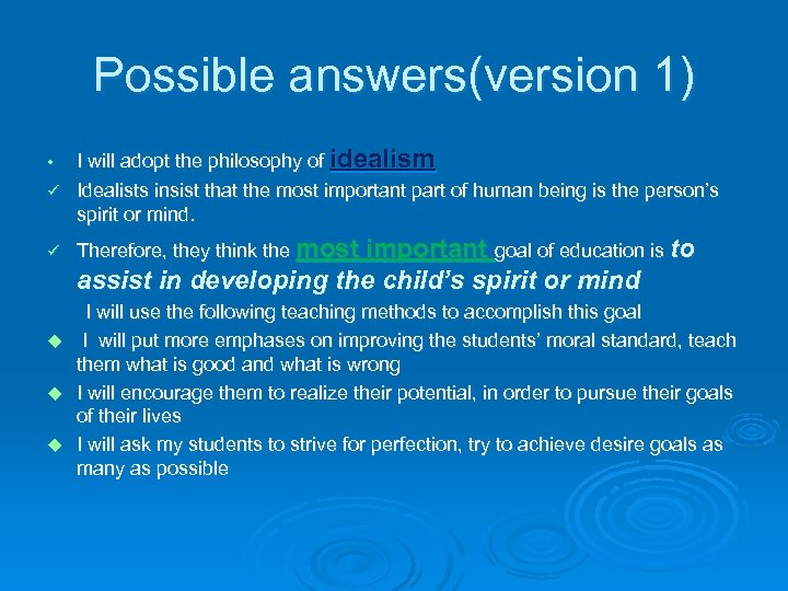 Possible answers(version 1) I will adopt the philosophy of idealism ü Idealists insist that