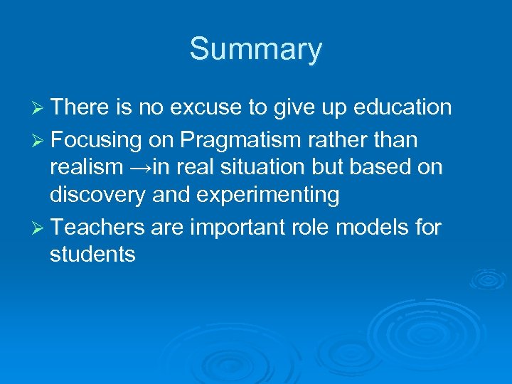 Summary Ø There is no excuse to give up education Ø Focusing on Pragmatism