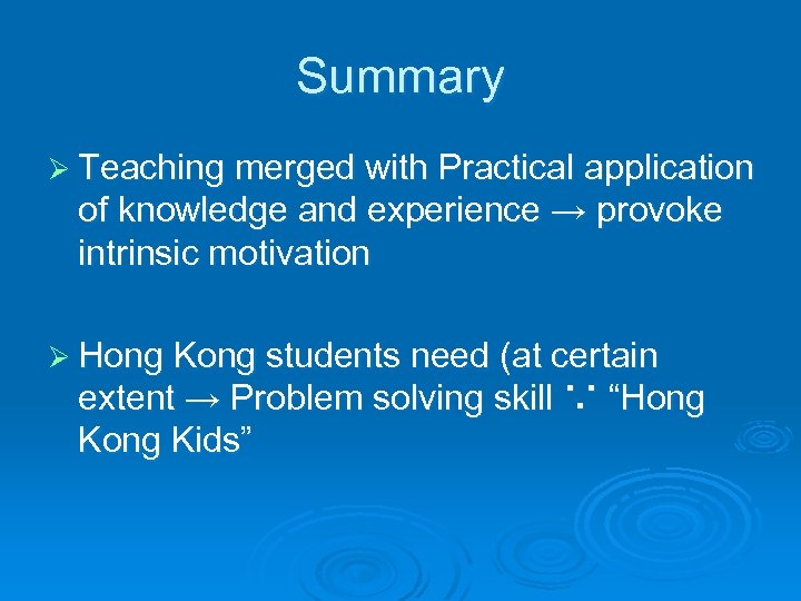 Summary Ø Teaching merged with Practical application of knowledge and experience → provoke intrinsic