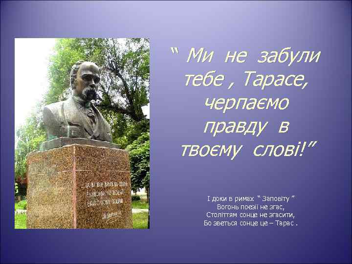 “ Ми не забули тебе , Тарасе, черпаємо правду в твоєму слові!” І доки