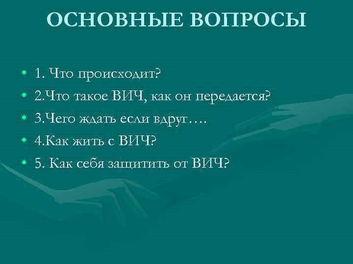 ОСНОВНЫЕ ВОПРОСЫ • • • 1. Что происходит? 2. Что такое ВИЧ, как он