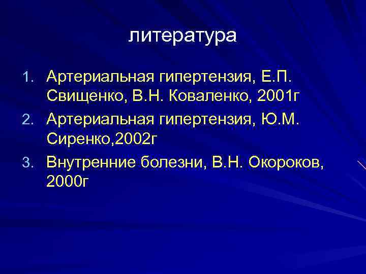 литература 1. Артериальная гипертензия, Е. П. Свищенко, В. Н. Коваленко, 2001 г 2. Артериальная