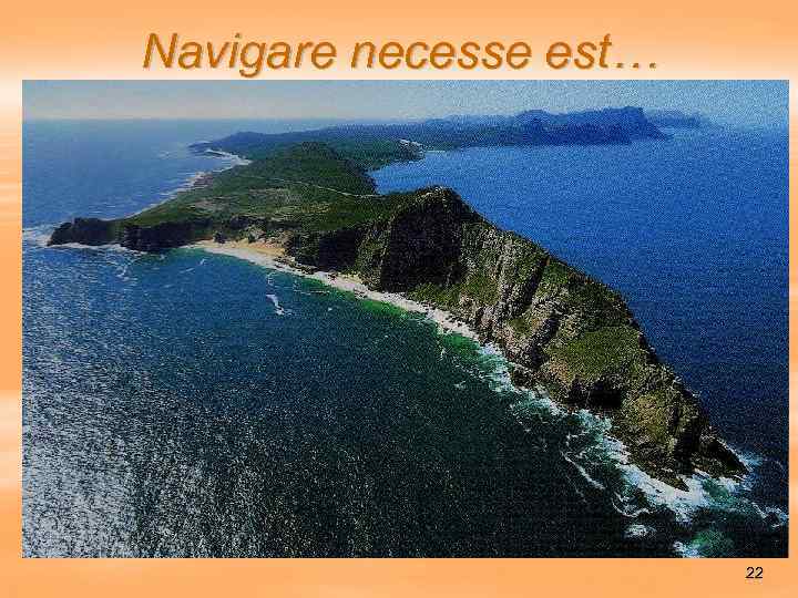Navigare necesse est… 22 