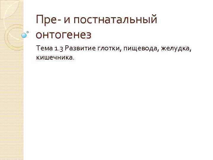 Пре- и постнатальный онтогенез Тема 1. 3 Развитие глотки, пищевода, желудка, кишечника. 