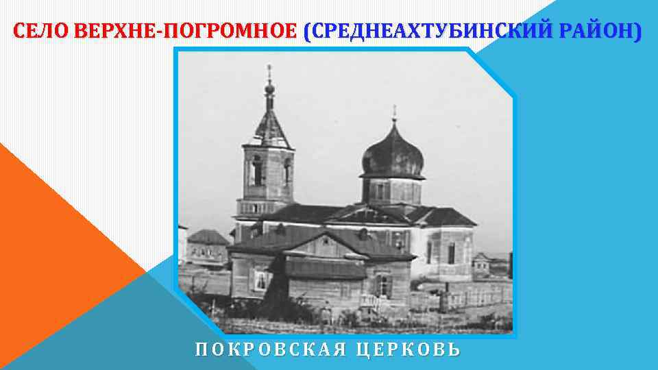 СЕЛО ВЕРХНЕ-ПОГРОМНОЕ (СРЕДНЕАХТУБИНСКИЙ РАЙОН) ПОКРОВСКАЯ ЦЕРКОВЬ 