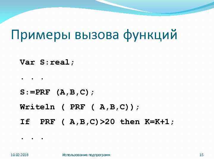 Примеры вызова функций Var S: real; . . . S: =PRF (A, B, C);