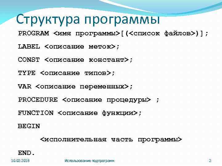 Структура программы PROGRAM <имя программы>[(<список файлов>)]; LABEL <описание меток>; CONST <описание констант>; TYPE <описание