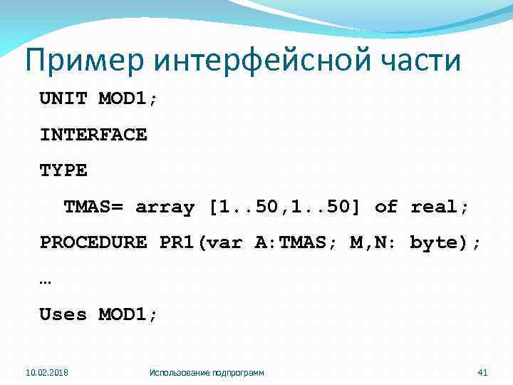 Пример интерфейсной части UNIT MOD 1; INTERFACE TYPE TMAS= array [1. . 50, 1.
