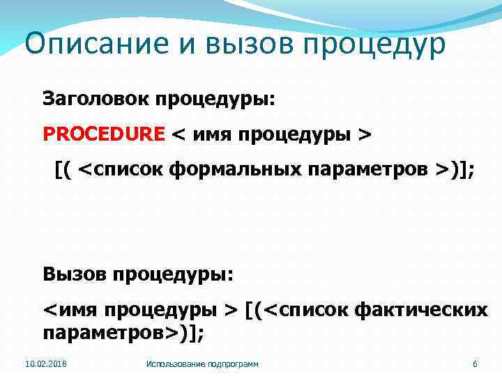 Описание и вызов процедур Заголовок процедуры: PROCEDURE < имя процедуры > [( <список формальных