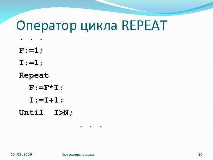 Оператор цикла REPEAT. . . F: =1; I: =1; Repeat F: =F*I; I: =I+1;