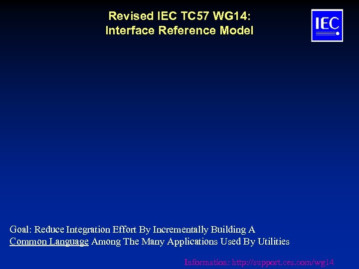 Revised IEC TC 57 WG 14: Interface Reference Model Goal: Reduce Integration Effort By