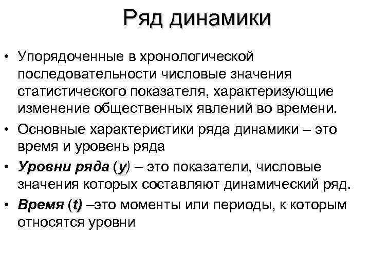 Ряд динамики • Упорядоченные в хронологической последовательности числовые значения статистического показателя, характеризующие изменение общественных