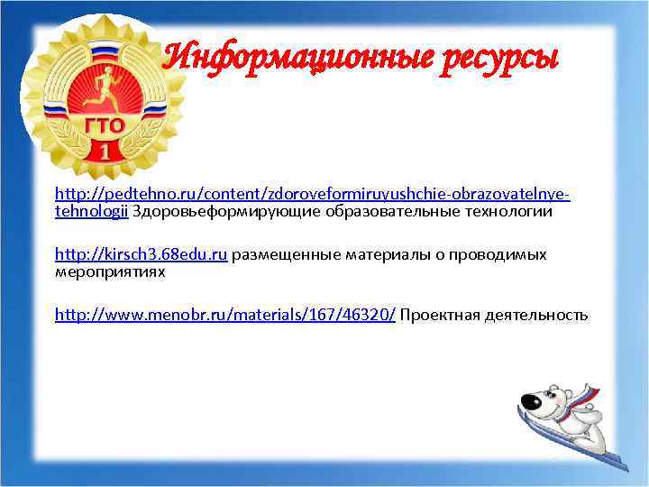 Информационные ресурсы http: //pedtehno. ru/content/zdoroveformiruyushchie-obrazovatelnyetehnologii Здоровьеформирующие образовательные технологии http: //kirsch 3. 68 edu. ru