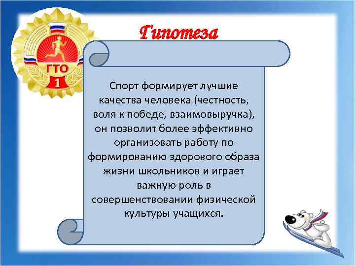 Гипотеза Спорт формирует лучшие качества человека (честность, воля к победе, взаимовыручка), он позволит более