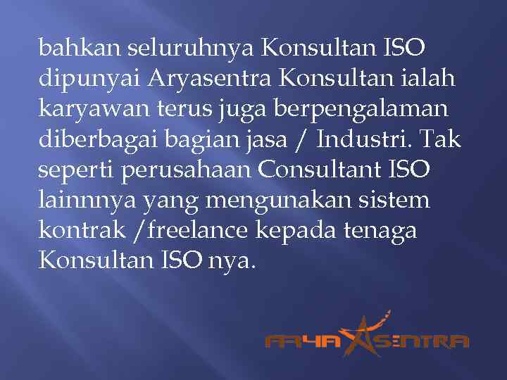 bahkan seluruhnya Konsultan ISO dipunyai Aryasentra Konsultan ialah karyawan terus juga berpengalaman diberbagai bagian